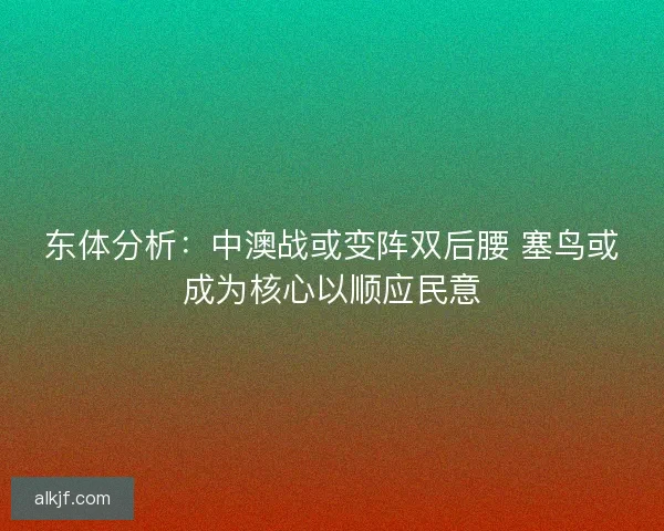 东体分析：中澳战或变阵双后腰 塞鸟或成为核心以顺应民意